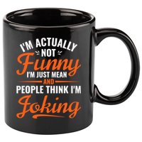 I’m Actually Not Funny I’m Just Mean And People Think I’m Joking 11oz C Handle Ceramic Mug