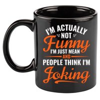 I’m Actually Not Funny I’m Just Mean And People Think I’m Joking 11oz C Handle Ceramic Mug