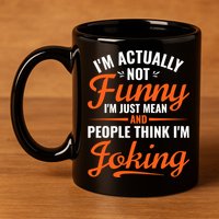 I’m Actually Not Funny I’m Just Mean And People Think I’m Joking 11oz C Handle Ceramic Mug