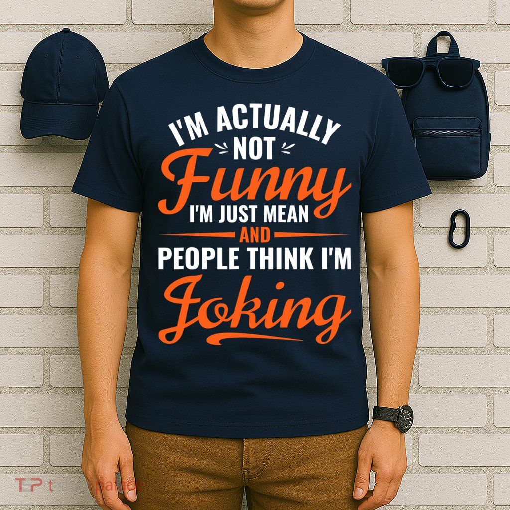 I’m Actually Not Funny I’m Just Mean And People Think I’m Joking T-Shirt