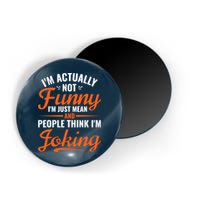 I’m Actually Not Funny I’m Just Mean And People Think I’m Joking Magnet