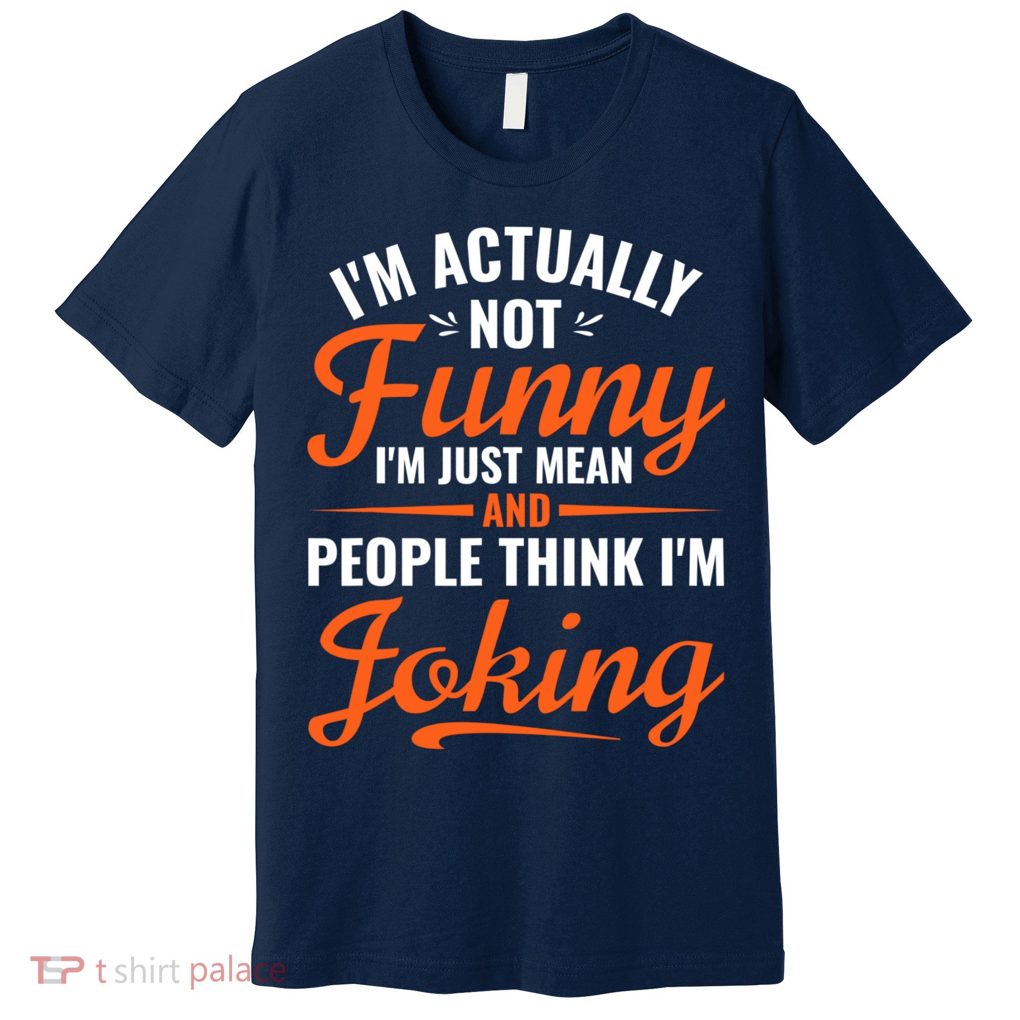 I’m Actually Not Funny I’m Just Mean And People Think I’m Joking Premium T-Shirt