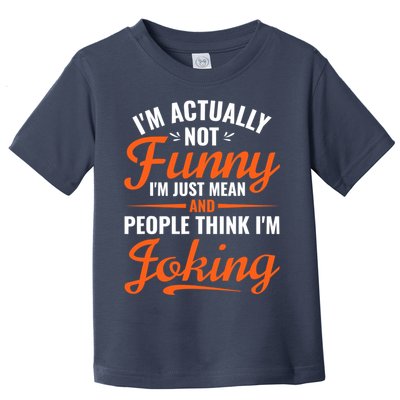 I’m Actually Not Funny I’m Just Mean And People Think I’m Joking Toddler T-Shirt