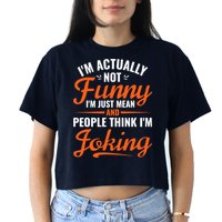 I’m Actually Not Funny I’m Just Mean And People Think I’m Joking Crop Top