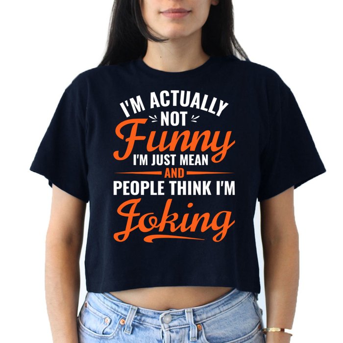 I’m Actually Not Funny I’m Just Mean And People Think I’m Joking Crop Top