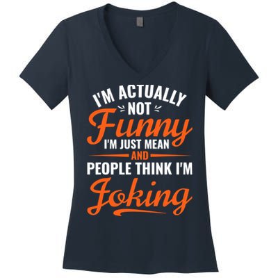 I’m Actually Not Funny I’m Just Mean And People Think I’m Joking Women's V-Neck T-Shirt