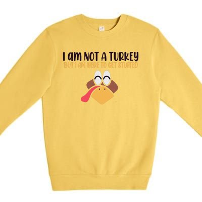 I Am Not A Turkey But I Am Here To Get Stuffed Funny Thanksgiving Premium Crewneck Sweatshirt