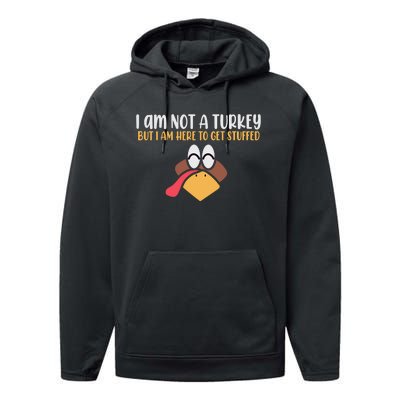 I Am Not A Turkey But I Am Here To Get Stuffed Funny Thanksgiving Performance Fleece Hoodie