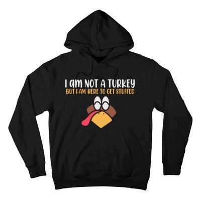 I Am Not A Turkey But I Am Here To Get Stuffed Funny Thanksgiving Hoodie