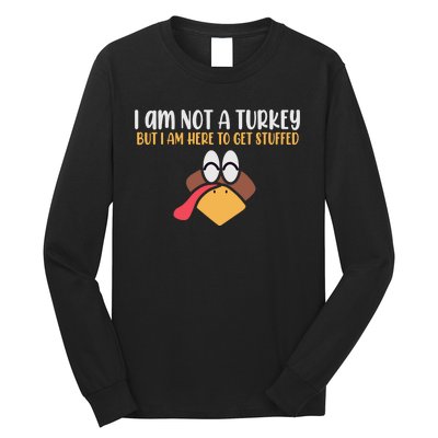 I Am Not A Turkey But I Am Here To Get Stuffed Funny Thanksgiving Long Sleeve Shirt