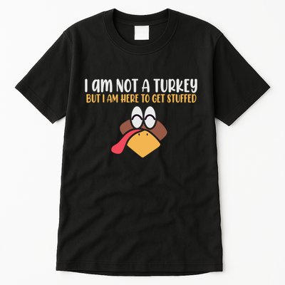 I Am Not A Turkey But I Am Here To Get Stuffed Funny Thanksgiving Tall T-Shirt