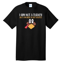 I Am Not A Turkey But I Am Here To Get Stuffed Funny Thanksgiving Tall T-Shirt