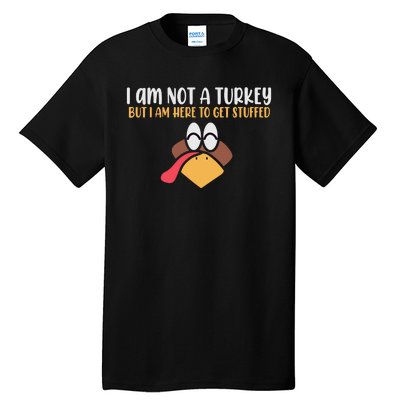 I Am Not A Turkey But I Am Here To Get Stuffed Funny Thanksgiving Tall T-Shirt