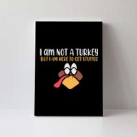 I Am Not A Turkey But I Am Here To Get Stuffed Funny Thanksgiving Canvas