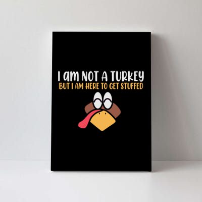 I Am Not A Turkey But I Am Here To Get Stuffed Funny Thanksgiving Canvas