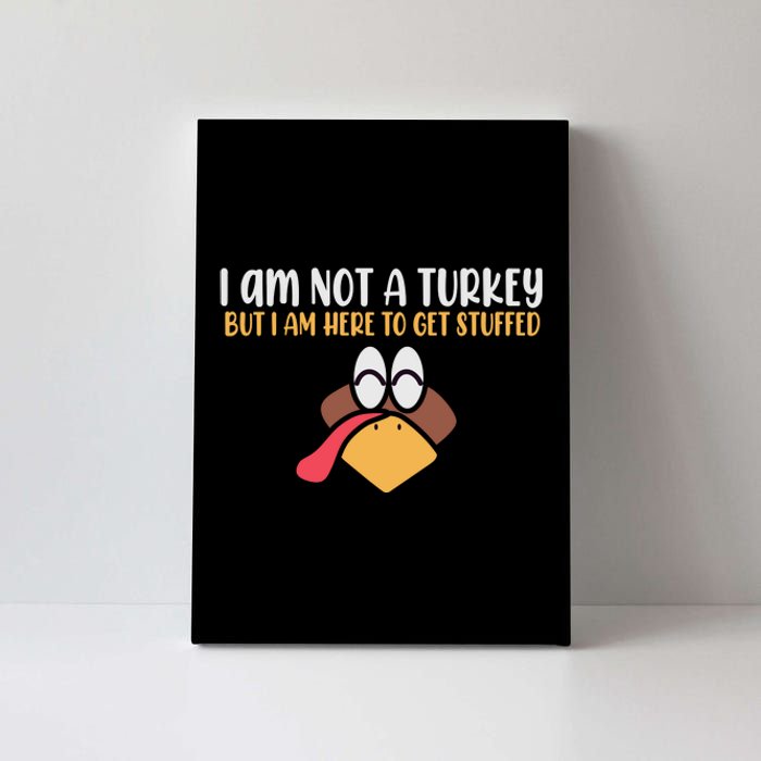 I Am Not A Turkey But I Am Here To Get Stuffed Funny Thanksgiving Canvas