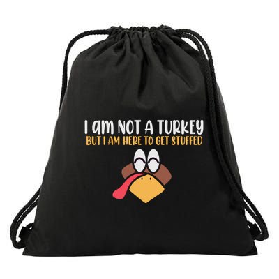 I Am Not A Turkey But I Am Here To Get Stuffed Funny Thanksgiving Drawstring Bag