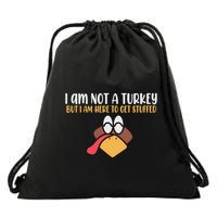I Am Not A Turkey But I Am Here To Get Stuffed Funny Thanksgiving Drawstring Bag