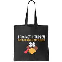 I Am Not A Turkey But I Am Here To Get Stuffed Funny Thanksgiving Bag