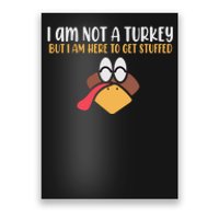 I Am Not A Turkey But I Am Here To Get Stuffed Funny Thanksgiving Poster