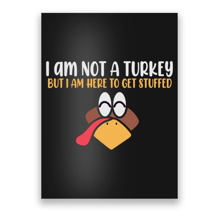 I Am Not A Turkey But I Am Here To Get Stuffed Funny Thanksgiving Poster