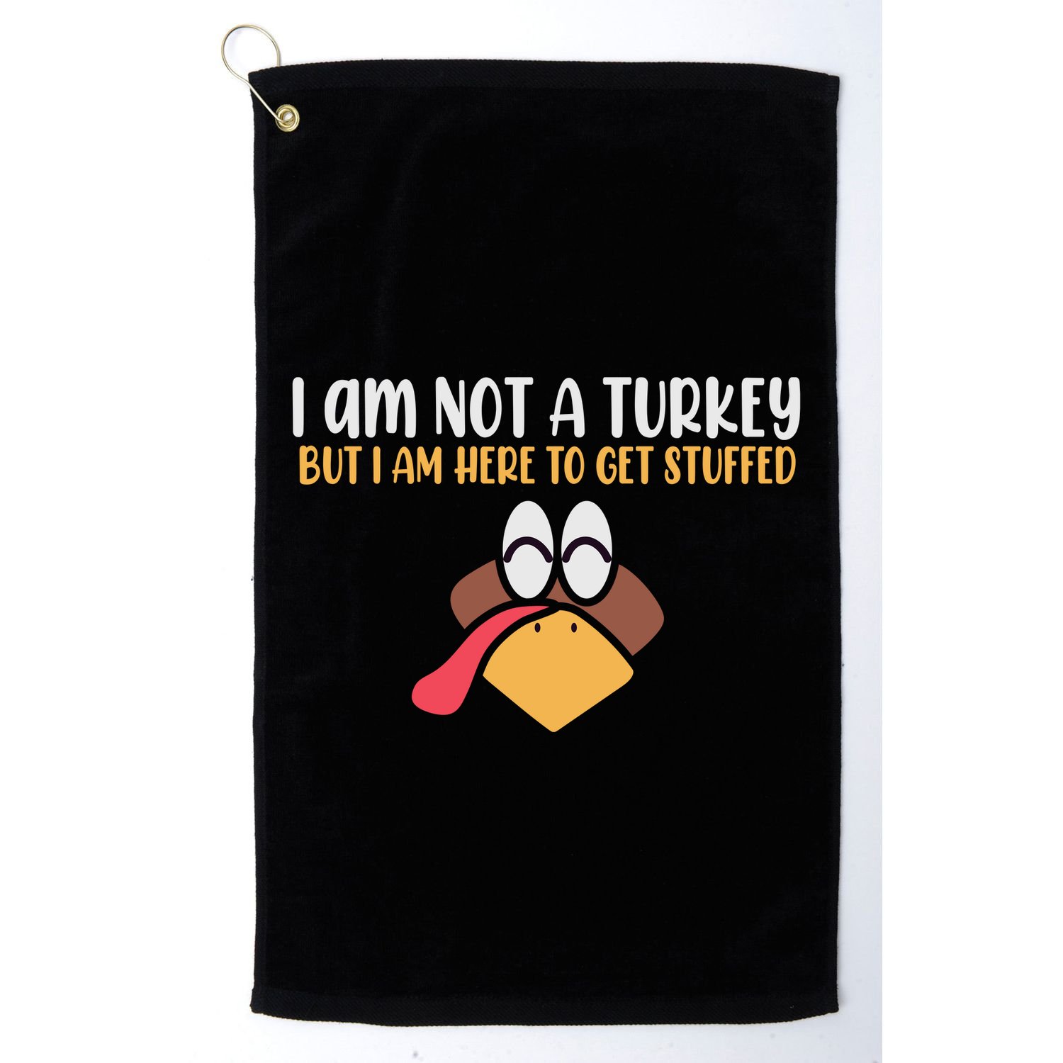I Am Not A Turkey But I Am Here To Get Stuffed Funny Thanksgiving Golf Towel