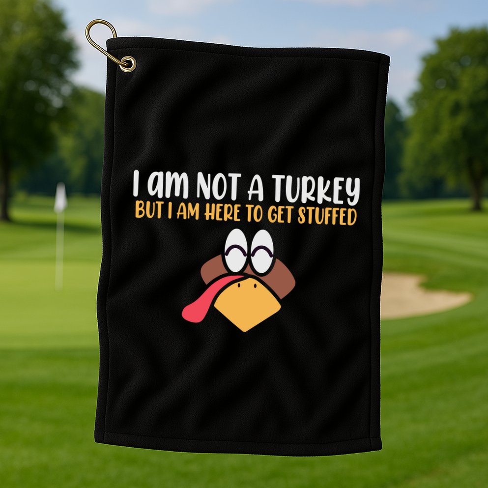 I Am Not A Turkey But I Am Here To Get Stuffed Funny Thanksgiving Golf Towel