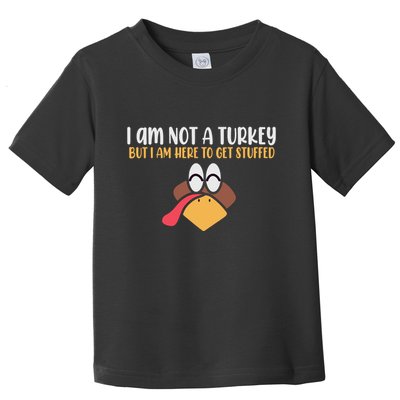 I Am Not A Turkey But I Am Here To Get Stuffed Funny Thanksgiving Toddler T-Shirt