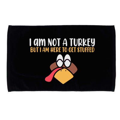 I Am Not A Turkey But I Am Here To Get Stuffed Funny Thanksgiving Microfiber Hand Towel