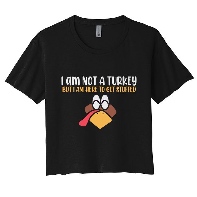 I Am Not A Turkey But I Am Here To Get Stuffed Funny Thanksgiving Crop Top