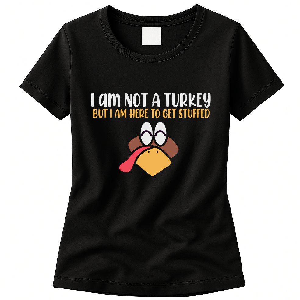 I Am Not A Turkey But I Am Here To Get Stuffed Funny Thanksgiving Womens T-Shirt
