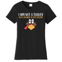 I Am Not A Turkey But I Am Here To Get Stuffed Funny Thanksgiving Women's T-Shirt