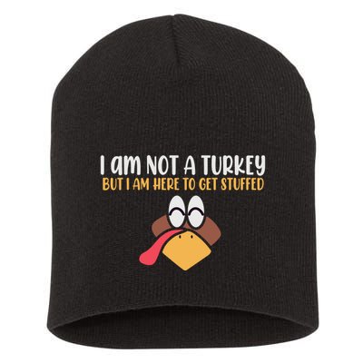 I Am Not A Turkey But I Am Here To Get Stuffed Funny Thanksgiving Short Acrylic Beanie