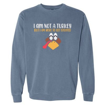 I Am Not A Turkey But I Am Here To Get Stuffed Funny Thanksgiving Garment-Dyed Sweatshirt