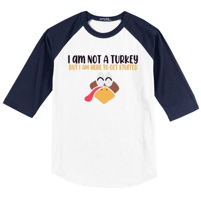 I Am Not A Turkey But I Am Here To Get Stuffed Funny Thanksgiving Baseball Sleeve Shirt