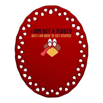 I Am Not A Turkey But I Am Here To Get Stuffed Funny Thanksgiving Ceramic Oval Ornament