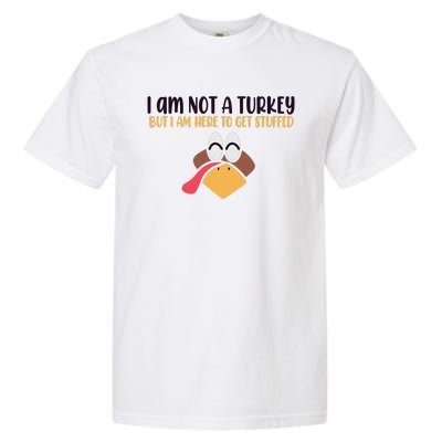 I Am Not A Turkey But I Am Here To Get Stuffed Funny Thanksgiving Garment-Dyed Heavyweight T-Shirt