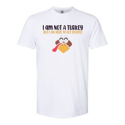 I Am Not A Turkey But I Am Here To Get Stuffed Funny Thanksgiving Softstyle CVC T-Shirt