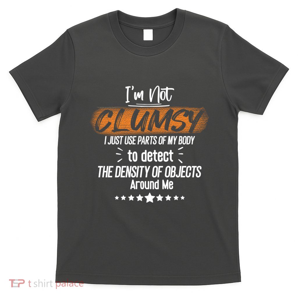 I Am Not Clumsy Sarcastic Hilarious Funny Sayings Clumsy Sarcastic Quotes T-Shirt