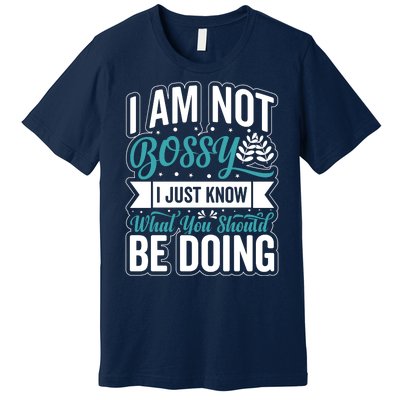 I Am Not Bossy I Just Know What You Should Be Doing Premium T-Shirt