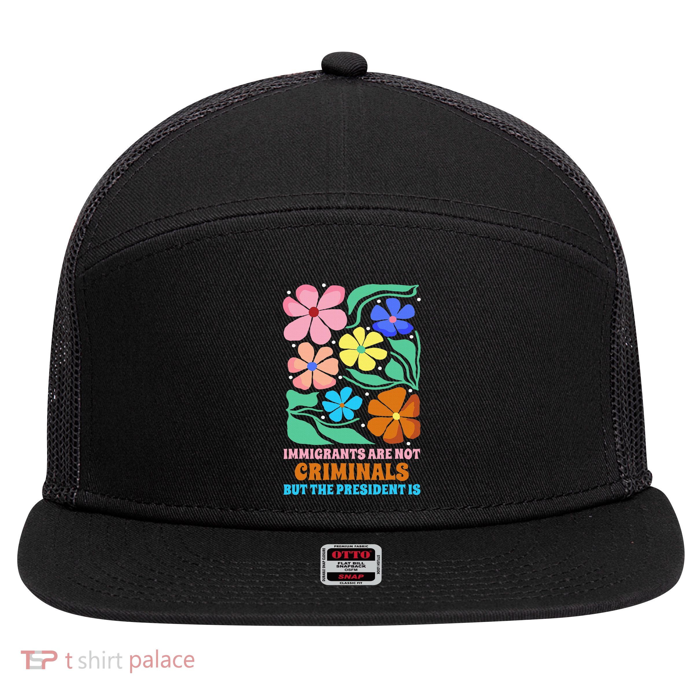 Immigrants Are Not Criminals But The President Is  7 Panel Mesh Trucker Snapback Hat