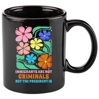 Immigrants Are Not Criminals But The President Is  11oz C Handle Ceramic Mug