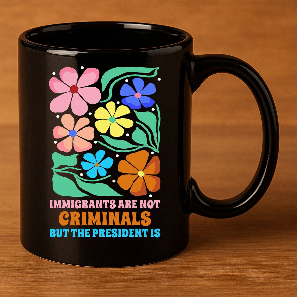 Immigrants Are Not Criminals But The President Is  11oz C Handle Ceramic Mug