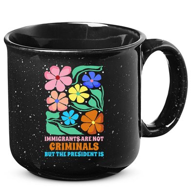 Immigrants Are Not Criminals But The President Is  15oz Campfire Ceramic Mug