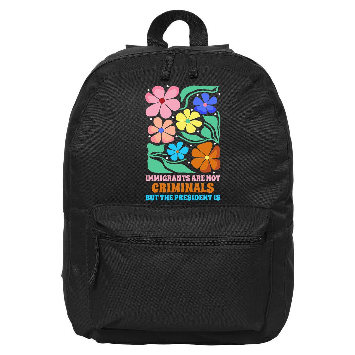 Immigrants Are Not Criminals But The President Is  16 in Basic Backpack
