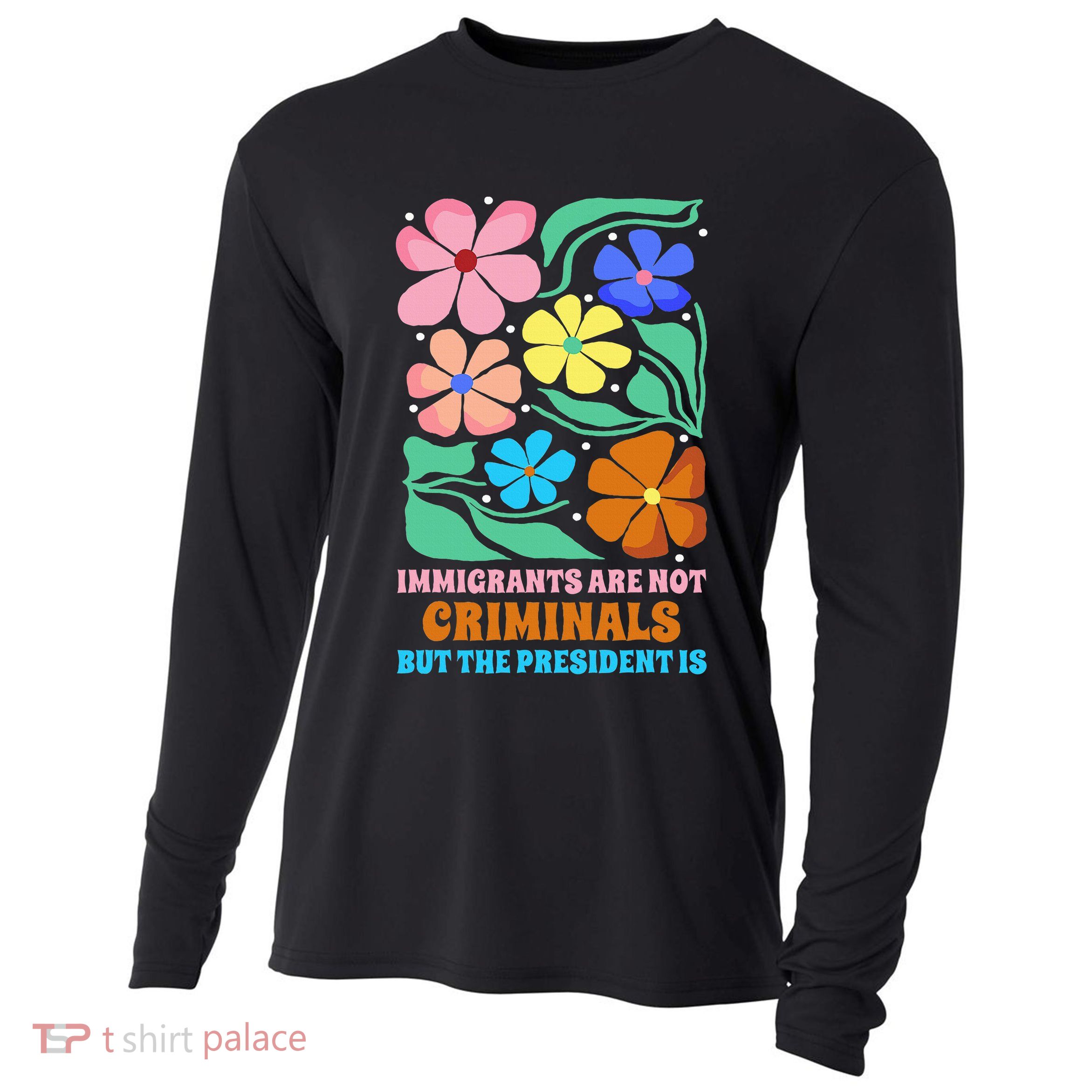 Immigrants Are Not Criminals But The President Is  Cooling Performance Long Sleeve Crew