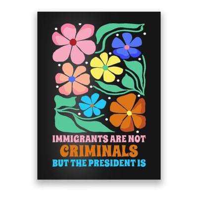 Immigrants Are Not Criminals But The President Is  Poster