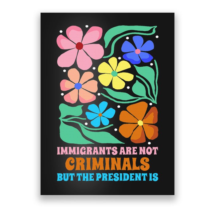 Immigrants Are Not Criminals But The President Is  Poster