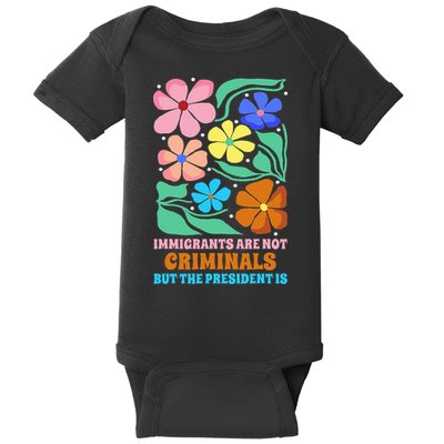 Immigrants Are Not Criminals But The President Is  Baby Bodysuit