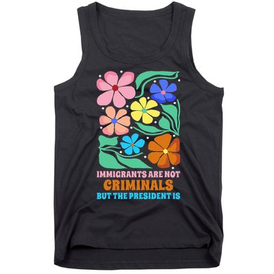 Immigrants Are Not Criminals But The President Is  Tank Top
